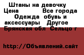 Штаны на девочку. › Цена ­ 2 000 - Все города Одежда, обувь и аксессуары » Другое   . Брянская обл.,Сельцо г.